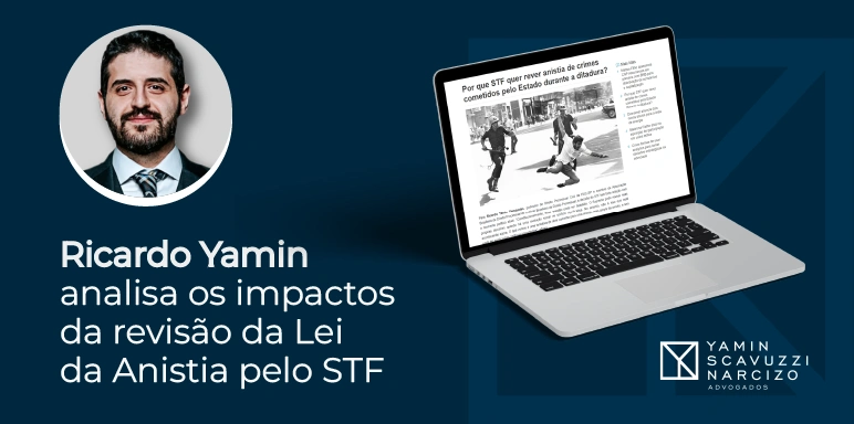 Ricardo Yamin analisa os impactos da revisão da Lei da Anistia pelo STF
